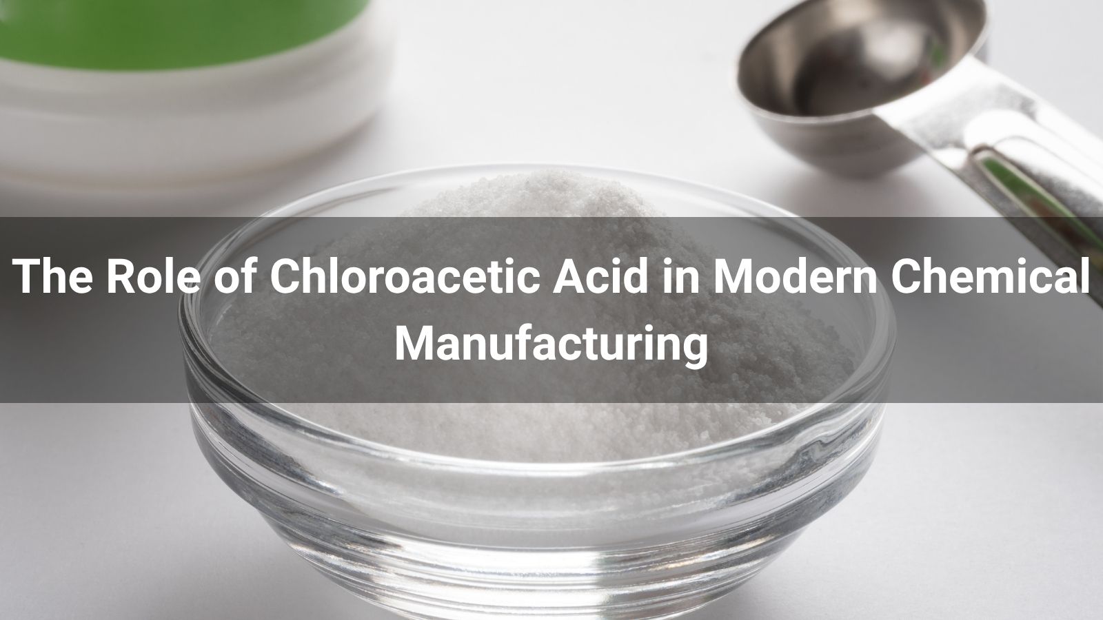 The Role of Chloroacetic Acid in Modern Chemical Manufacturing